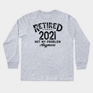 retired 2021 Not My Problem Anymore Kids Long Sleeve T-Shirt